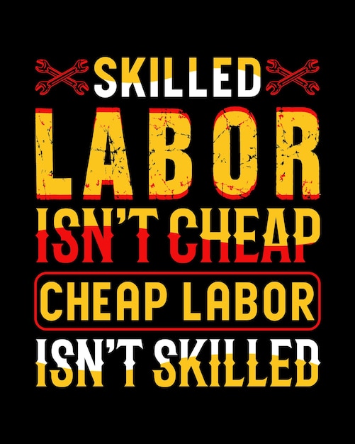 Skilled labor isn't cheap cheap labor isn't skilled labor day t shirt design