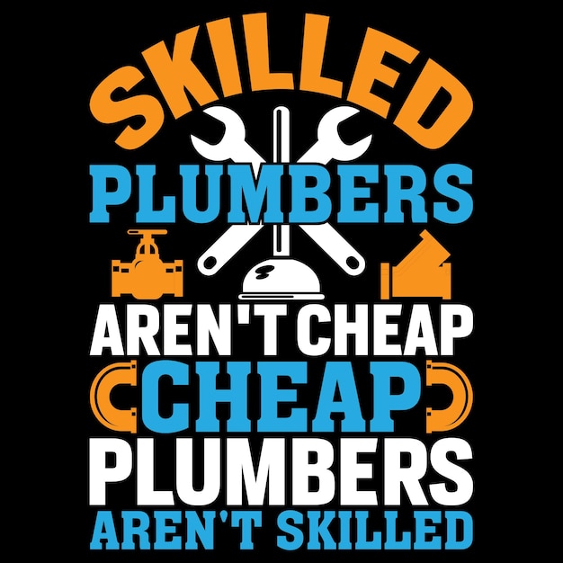 Vector skilled plumbers aren't cheap, cheap plumbers aren't skilled - plumber t shirt design