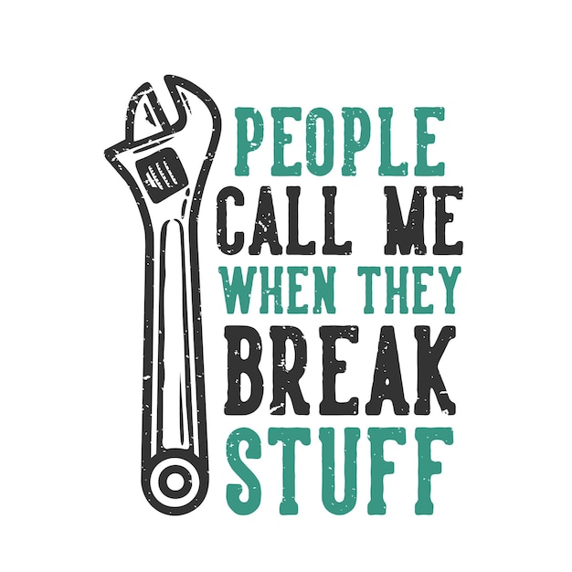 slogan typography people call me when they break stuff with wrench vintage 