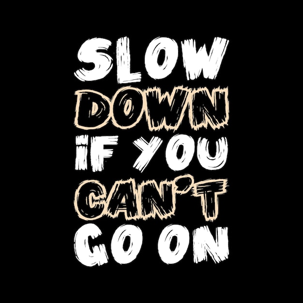 slow down if you cant go on Typography lettering