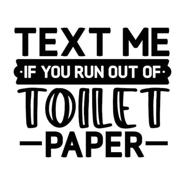 Sms me als je toiletpapier op is Uniek typografie-element Premium Vector Design