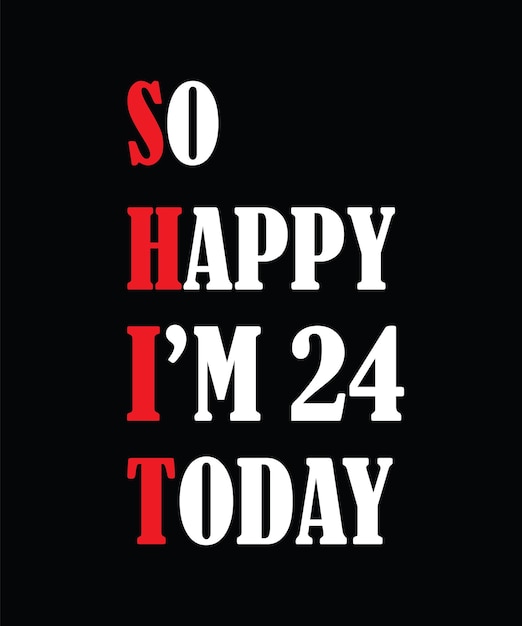 So happy I'm 24 today t-shirt design