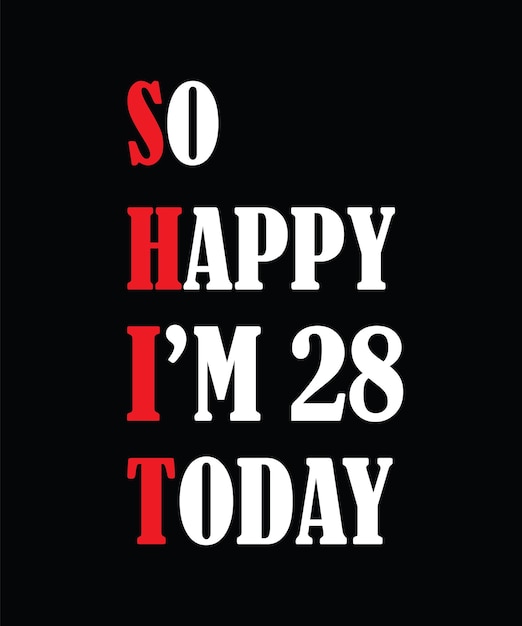 So happy I'm 28 today t-shirt design