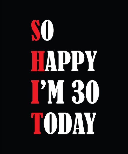 So happy I'm 30 today t-shirt design