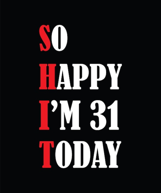 So happy I'm 31 today t-shirt design