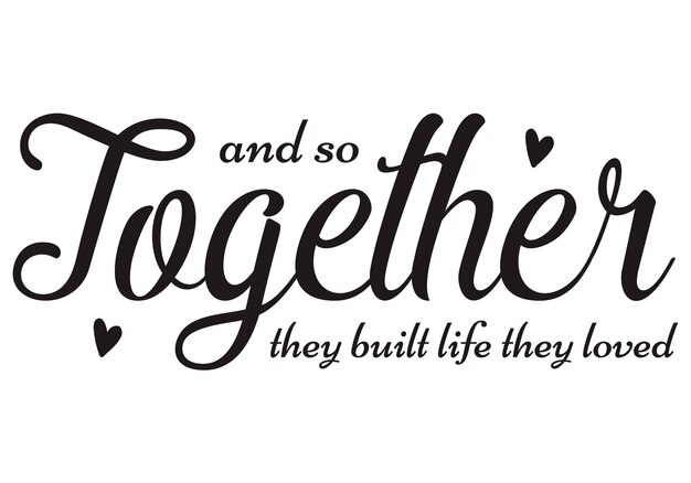 Vector and so together they built life they loved quote lettering with white background