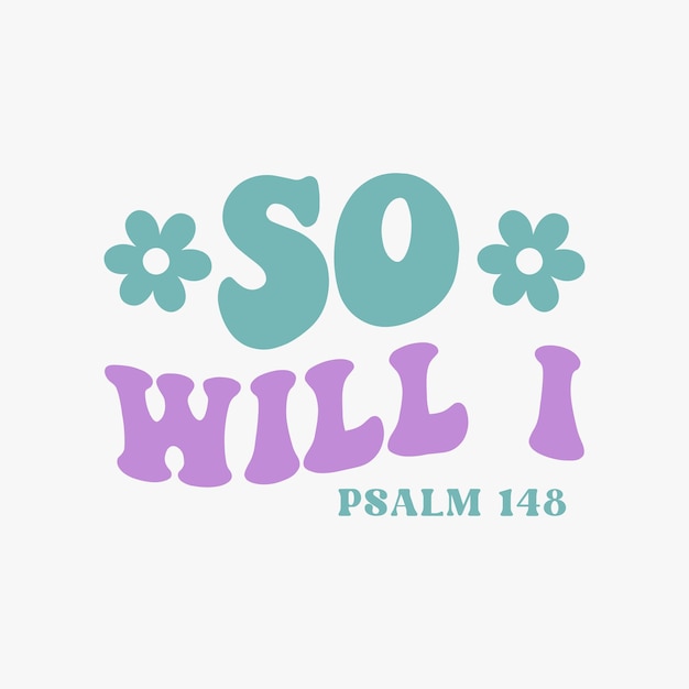 So Will I Psalm 148 retro t shirt