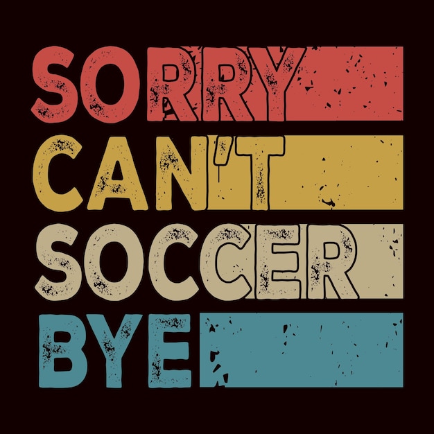 Vector soccer t shirt design sorry cant soccer bye