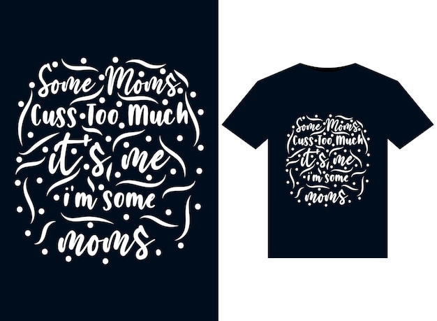 Some moms cuss too much it's me. i'm some moms. illustrations for print-ready t-shirts design