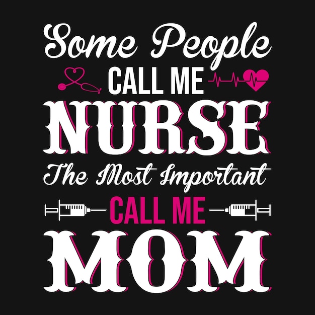 Some people call me nurse the most important call me mom  Nurse quotes typography tshirt design