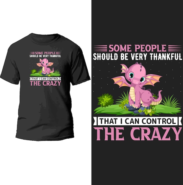 some people should be very thankful that i can control the crazy t shirt design.