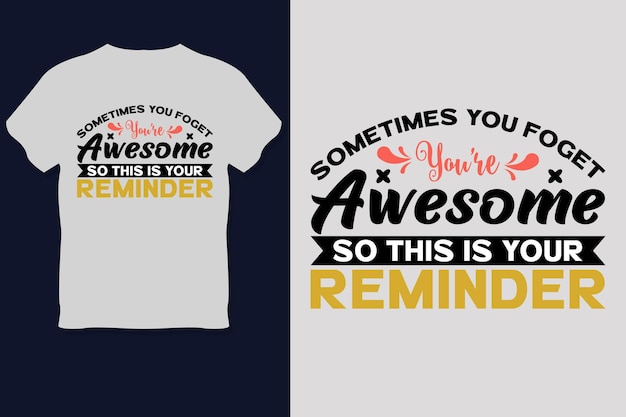 Some times You Forget You are Awesome So this our Reminder T Shirt Design