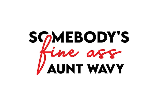 Vector somebody's fine ass aunt wavy svg