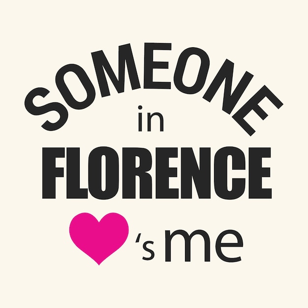 Someone in Florence love is me Typography t shirt print design vector illustration ready to print