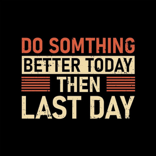 Premium Vector | Do something better today then last day tshirt print ...