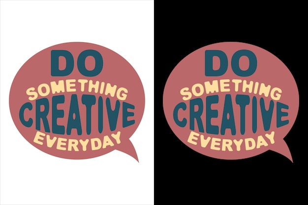 Do something creative everyday t shirt