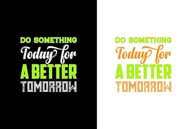 Do something today for a better tomorrow. inspirational motivational quote t-shirts design