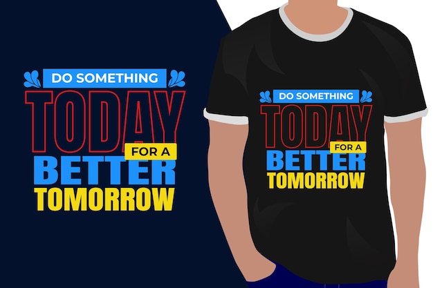 Do something today for a better tomorrow motivation quote or t shirts design