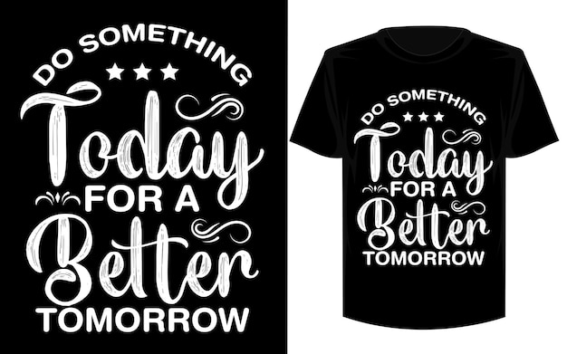 より良い明日のために今日何かをしてください。やる気を起こさせるタイポグラフィ t シャツ デザイン。