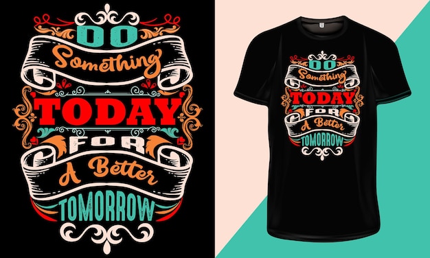 Do something today for a better tomorrow - motivational typography T-Shirt design