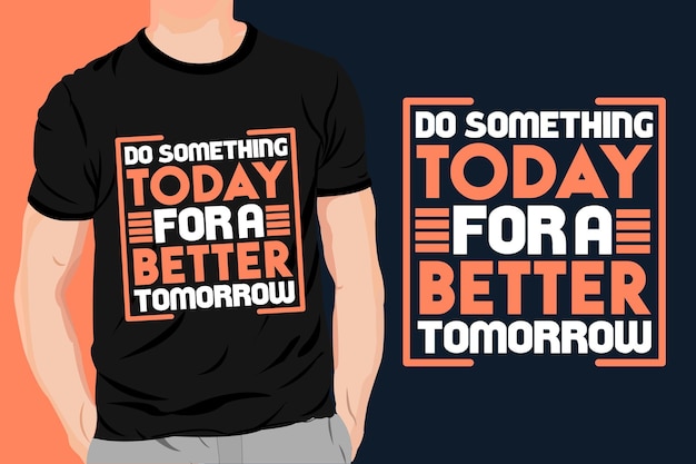 더 나은 내일을 위해 오늘 무언가를 하세요 심플한 타이포그래피 티셔츠 디자인