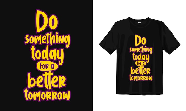 Do something today for a better tomorrow. T-shirt design quotes