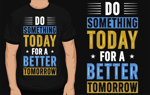 Do something today for a better tomorrow typography tshirt design