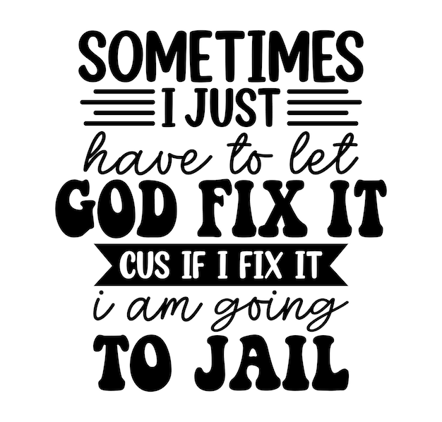 Sometimes i just have to let god fix it