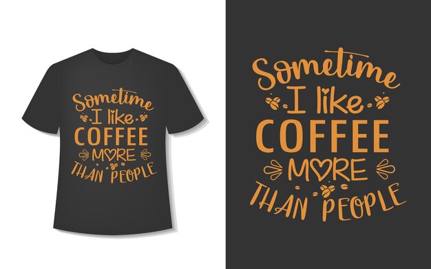 Sometimes I Like Coffee More Than People. Typography Coffee T-Shirt Design