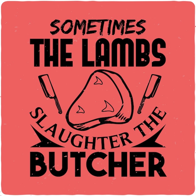 Sometimes the lambs slaughter the butcher typography Tshirt Design Premium Vector