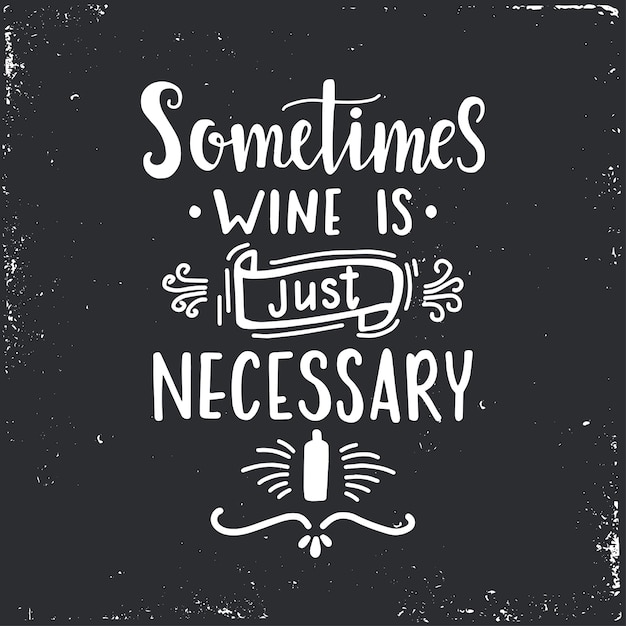 Иногда вино просто необходимо. ручной обращается типографский плакат.