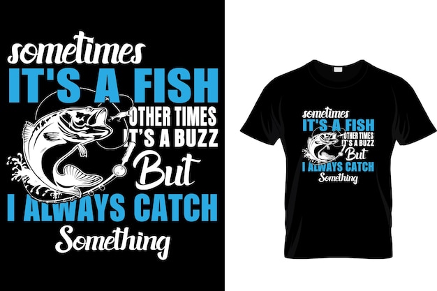 Soms is het een vis, andere keren is het een buzz, maar ik vang altijd iets - Fishing T-shirt Design