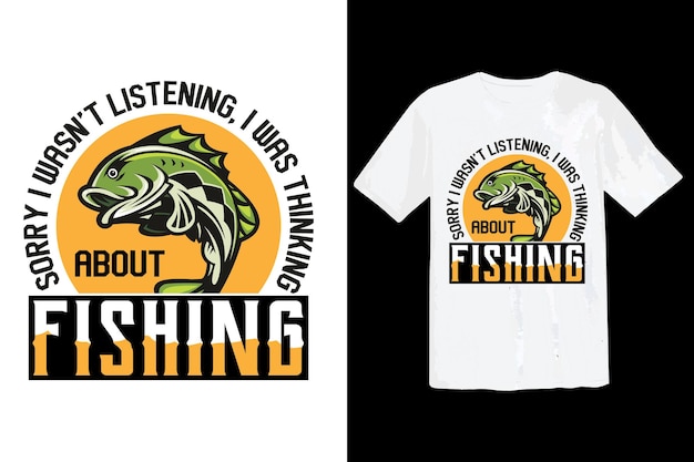 Sorry dat ik niet luisterde, ik dacht aan Fishing Fishing Tshirt Design