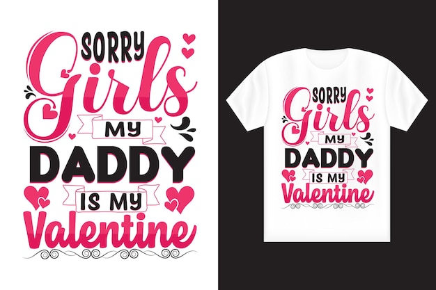 sorry girls my daddy is my valentine T Shirt