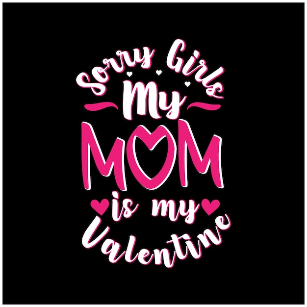 Sorry Girls My Mom Is My Valentine design for t shirt mug poster card