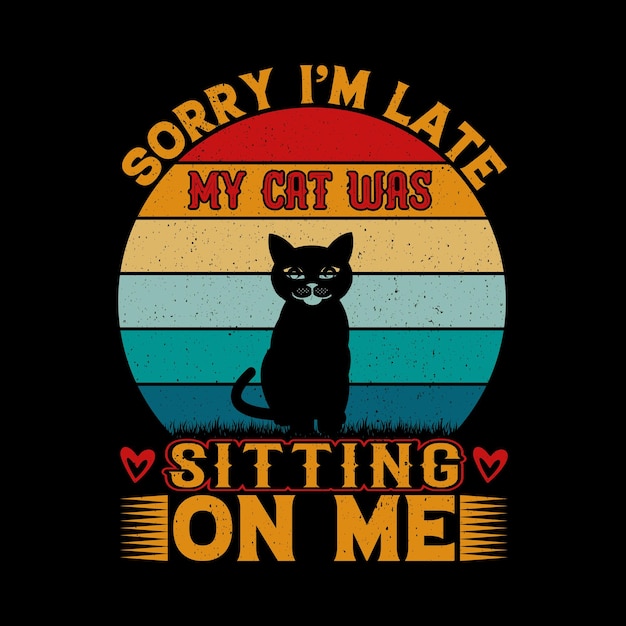 Sorry i am late my cat was sitting on me t-shirt design