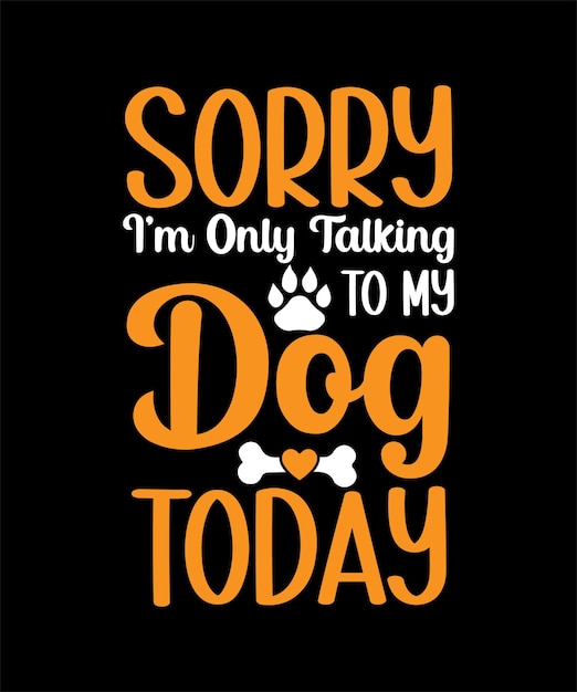 Sorry i am only talking to my dog today typography design