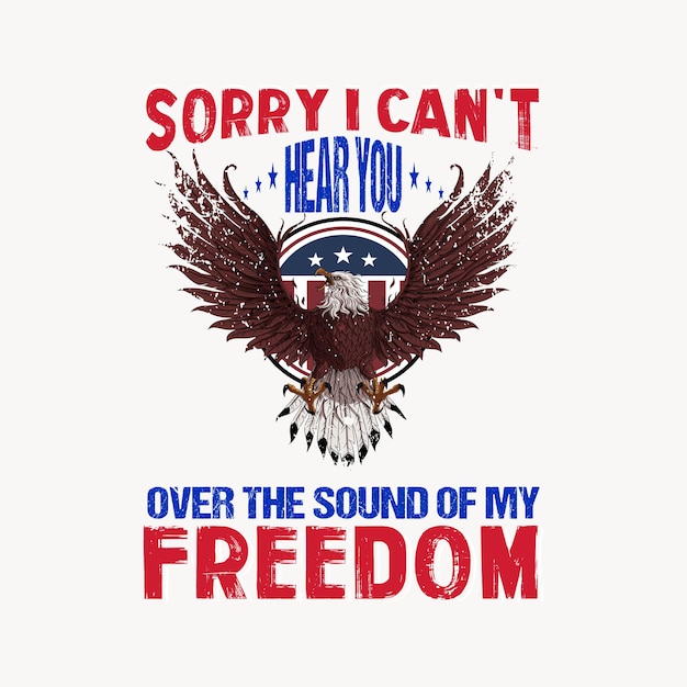 Sorry I Can't Hear You Over The Sound Of My Freedom