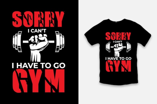 Sorry I can't I have to go gym t shirt design