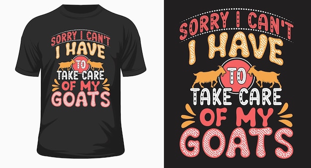 Sorry I can't I have to take care of my goats typography tshirt design design
