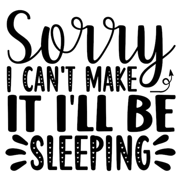 sorry i can't make it it'll be sleeping SVG