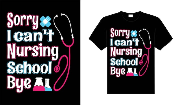 Sorry I cant nursing school bye Nurse Tshirt design typography lettering merchandise design