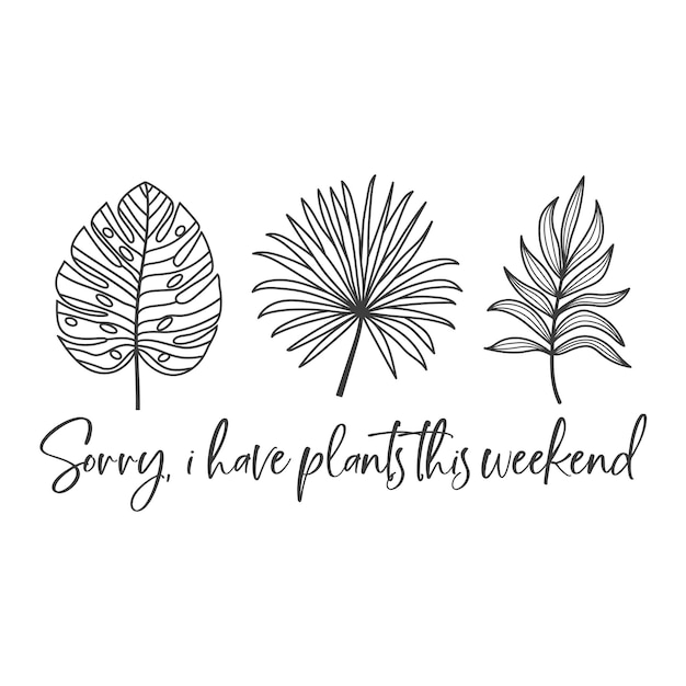 Sorry i have plants this weekend funny slogan inscription Vector quotes Illustration for prints