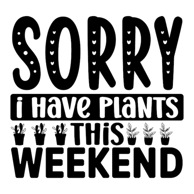 sorry i have plants this weekend SVG