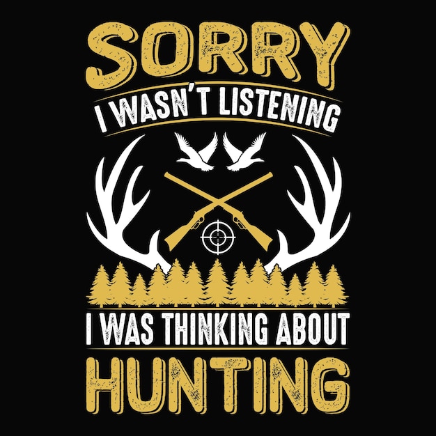 Vector sorry i was not listening i was thinking about hunting hunting tshirt design