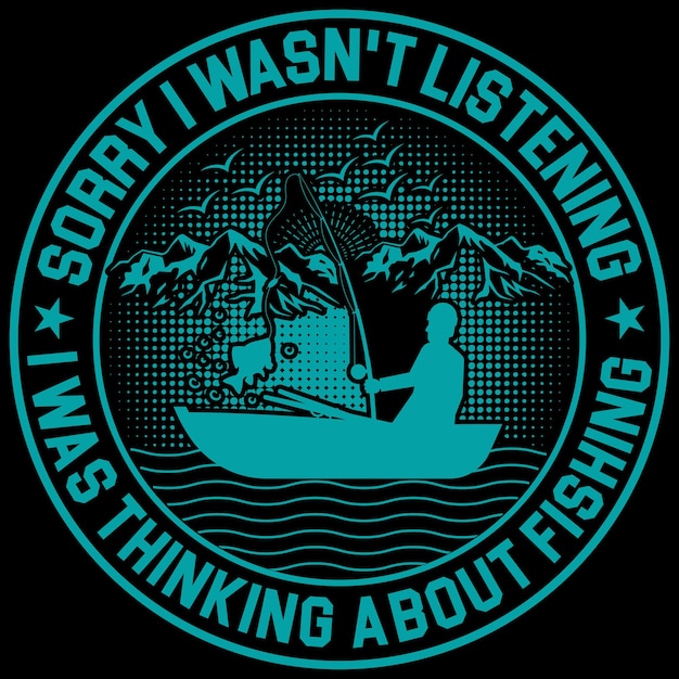 Sorry I wasn't listening Fishing TShirt design