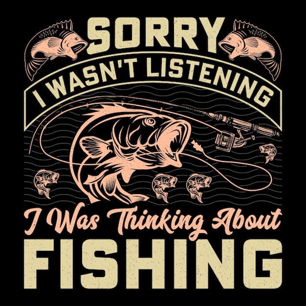 Sorry I Wasn't Listening I Was Thinking About Fishing Fishing TShirt Design Graphic