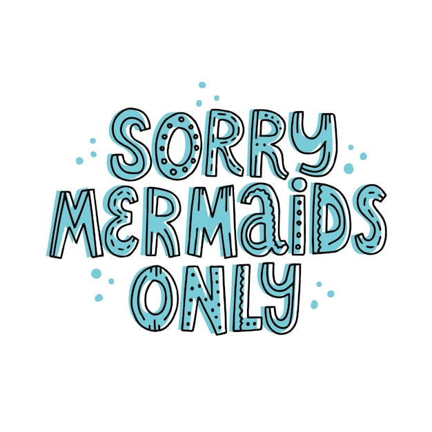 Vector sorry mermaids only lettering. hand drawn vector quote for swimming textile design