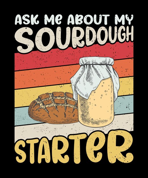 Sourdough Bread Baker Humor Funny Sourdough Starter Saying Ask me about my sourdough starter shirt