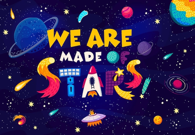 Vector space quote we are made of stars words in starry galaxy vector background with cartoon planets ufo and rocket fantasy space with inspiration phrase alien character spaceship satellite and comets